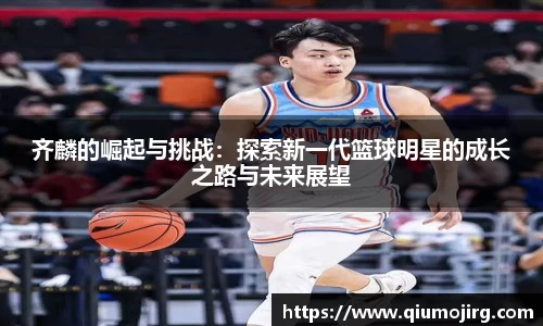 齐麟的崛起与挑战：探索新一代篮球明星的成长之路与未来展望
